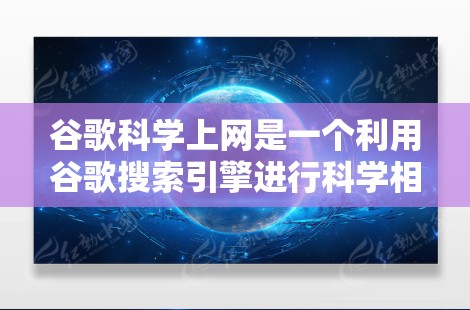 谷歌科学上网是一个利用谷歌搜索引擎进行科学相关搜索和下载的服务。以下是详细的步骤和信息