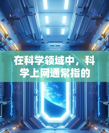 在科学领域中,科学上网通常指的是在科学实验、数据分析、知识获取等相关领域中使用互联网资源和工具。科学上网可以包括以下几个方面