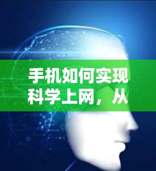 手机如何实现科学上网,从信号管理到加密技术的探索