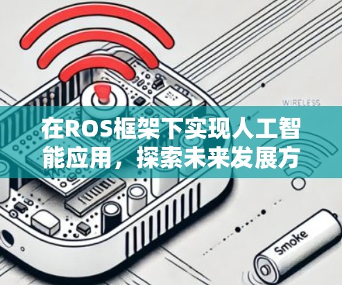 在ROS框架下实现人工智能应用，探索未来发展方向