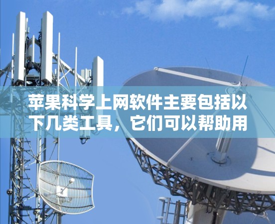 苹果科学上网软件主要包括以下几类工具,它们可以帮助用户进行科学计算、数据分析和可视化