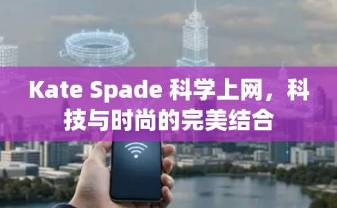 Kate Spade 科学上网,科技与时尚的完美结合