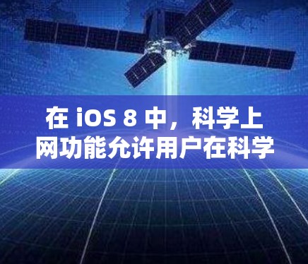 在 iOS 8 中，科学上网功能允许用户在科学计算器上进行数学计算和公式输入。以下是具体的步骤和功能说明
