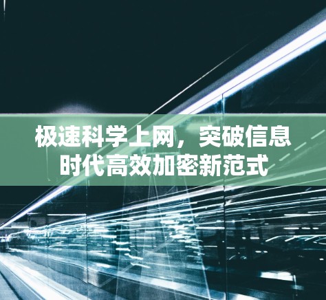 极速科学上网，突破信息时代高效加密新范式