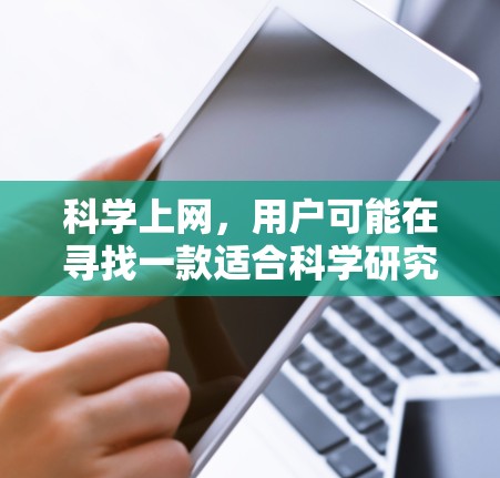 科学上网，用户可能在寻找一款适合科学研究或学术工作的科学计算器或工具。以下是一些推荐的科学上网应用，帮助用户进行科学计算、数据分析和图形绘制