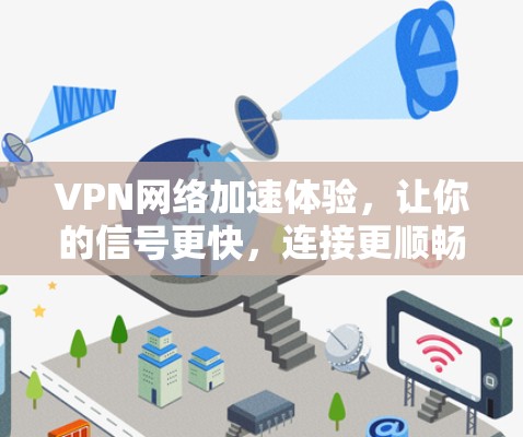 VPN网络加速体验，让你的信号更快，连接更顺畅