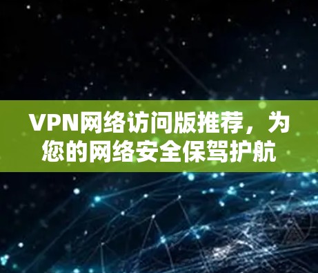 VPN网络访问版推荐，为您的网络安全保驾护航