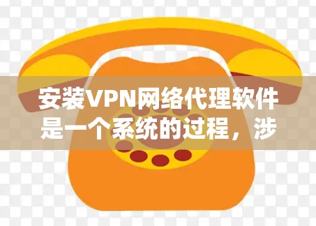安装VPN网络代理软件是一个系统的过程,涉及多个步骤和考虑因素。以下是一个详细的步骤指南,帮助您顺利完成安装和使用 安装VPN网络代理软件是一个系统的过程,涉及多个步骤和考虑因素。以下是一个详细的步骤指南,帮助您顺利完成安装和使用