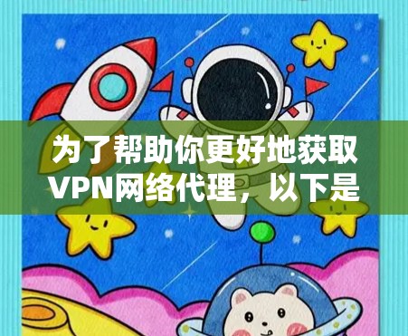 为了帮助你更好地获取VPN网络代理，以下是一个清晰的步骤指南
