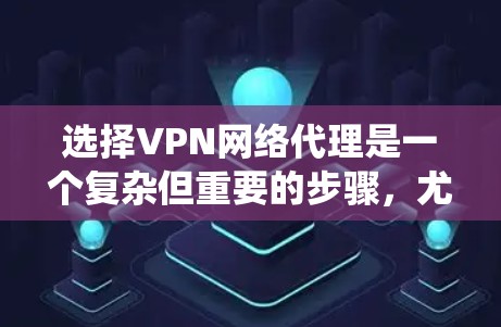 选择VPN网络代理是一个复杂但重要的步骤,尤其是考虑到你的安全和隐私需求。以下是一个系统化的推荐过程,帮助你更好地选择 选择VPN网络代理是一个复杂但重要的步骤,尤其是考虑到你的安全和隐私需求。以下是一个系统化的推荐过程,帮助你更好地选择