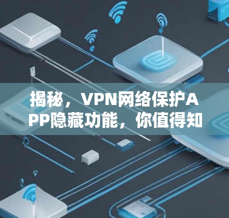 揭秘，VPN网络保护APP隐藏功能，你值得知道