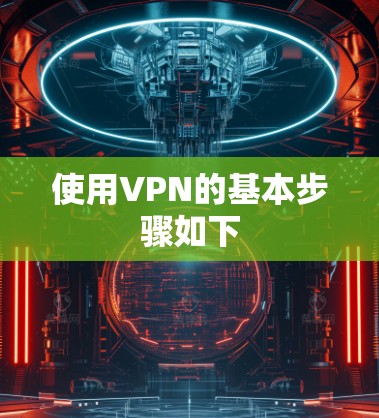 使用VPN的基本步骤如下