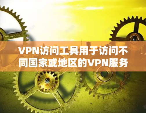 VPN访问工具用于访问不同国家或地区的VPN服务,特别是在外贸领域,这些工具可以帮助您访问高安全性的VPN网络。以下是几种常见的VPN访问工具及其特点 VPN访问工具用于访问不同国家或地区的VPN服务,特别是在外贸领域,这些工具可以帮助您访问高安全性的VPN网络。以下是几种常见的VPN访问工具及其特点