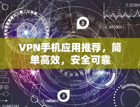 VPN手机应用推荐，简单高效，安全可靠