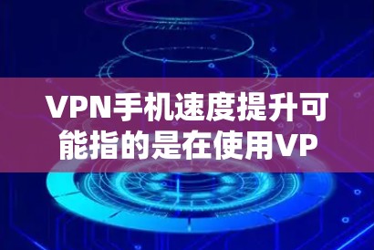 VPN手机速度提升可能指的是在使用VPN服务时,通过某些软件或工具来优化速度,或者在设置上有特殊功能。以下是一些可能有助于提升VPN使用体验的方法 VPN手机速度提升可能指的是在使用VPN服务时,通过某些软件或工具来优化速度,或者在设置上有特殊功能。以下是一些可能有助于提升VPN使用体验的方法