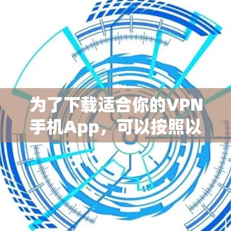 为了下载适合你的VPN手机App，可以按照以下步骤进行