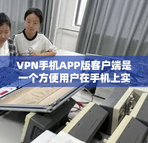 VPN手机APP版客户端是一个方便用户在手机上实现VPN访问的工具。它通过加密和解密数据,让用户可以在没有连接到互联网的情况下访问外部网络资源。以下是使用VPN客户端的步骤和注意事项 VPN手机APP版客户端是一个方便用户在手机上实现VPN访问的工具。它通过加密和解密数据,让用户可以在没有连接到互联网的情况下访问外部网络资源。以下是使用VPN客户端的步骤和注意事项