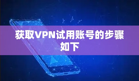 获取VPN试用账号的步骤如下 获取VPN试用账号的步骤如下