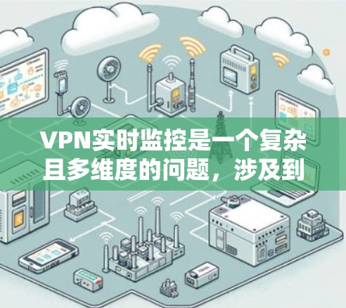 VPN实时监控是一个复杂且多维度的问题，涉及到技术、法律、隐私和个人安全等多个方面。以下是对这个问题的分步讨论