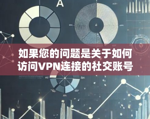 如果您的问题是关于如何访问VPN连接的社交账号，以下是一些步骤和建议，帮助您解决问题