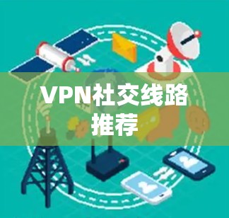 VPN社交线路推荐