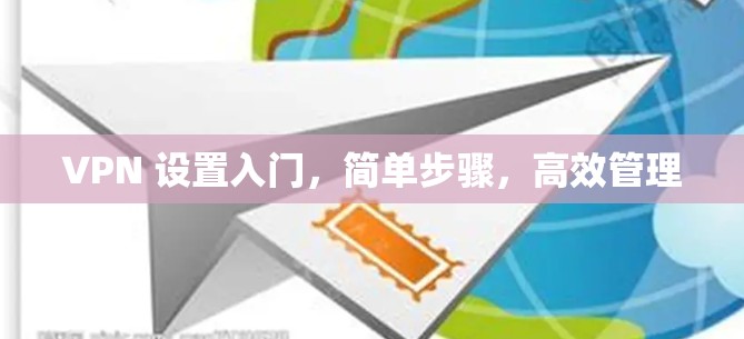 VPN 设置入门，简单步骤，高效管理