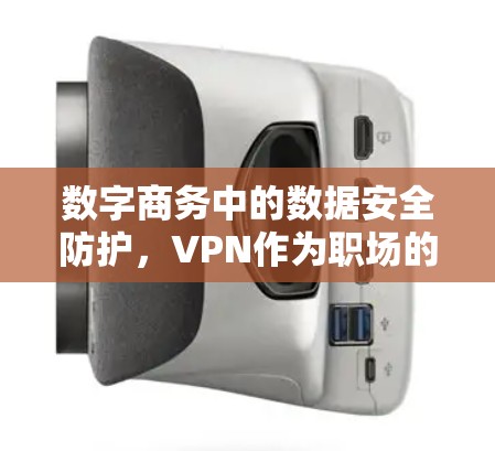 数字商务中的数据安全防护，VPN作为职场的守护神