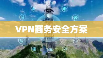 VPN商务安全方案 VPN商务安全方案