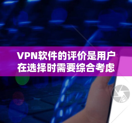 VPN软件的评价是用户在选择时需要综合考虑的因素之一。以下是一些常见的VPN软件评价点,帮助您更全面地了解不同软件的优缺点 VPN软件的评价是用户在选择时需要综合考虑的因素之一。以下是一些常见的VPN软件评价点,帮助您更全面地了解不同软件的优缺点
