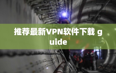 推荐最新VPN软件下载 guide 推荐最新VPN软件下载 guide