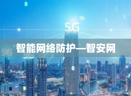 智能网络防护—智安网 智能网络防护—智安网