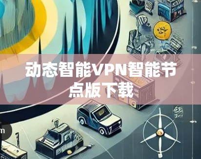 动态智能VPN智能节点版下载