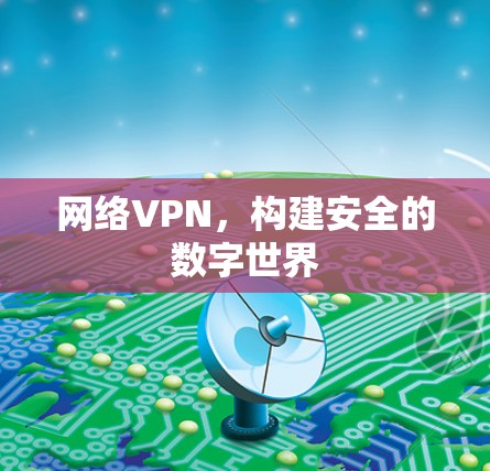 网络VPN，构建安全的数字世界