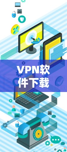 VPN软件下载正版客户端需要考虑安全性和用户的需求。以下是一些建议和下载链接，帮助您获得合法的VPN客户端