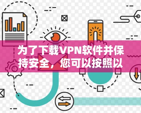 为了下载VPN软件并保持安全,您可以按照以下步骤进行 为了下载VPN软件并保持安全,您可以按照以下步骤进行