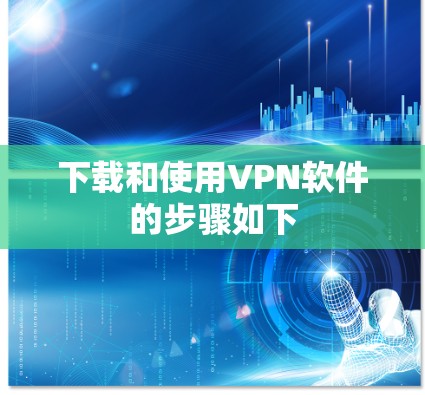 下载和使用VPN软件的步骤如下