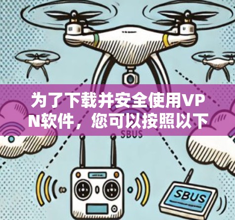 为了下载并安全使用VPN软件,您可以按照以下步骤进行 为了下载并安全使用VPN软件,您可以按照以下步骤进行