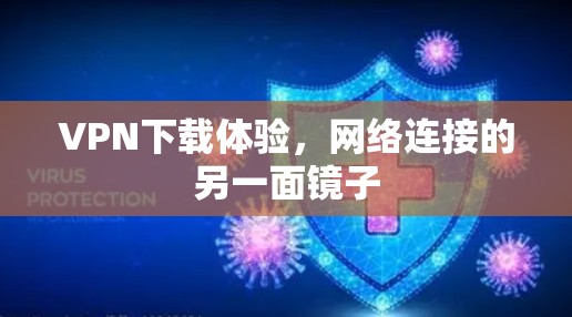 VPN下载体验,网络连接的另一面镜子 VPN下载体验,网络连接的另一面镜子