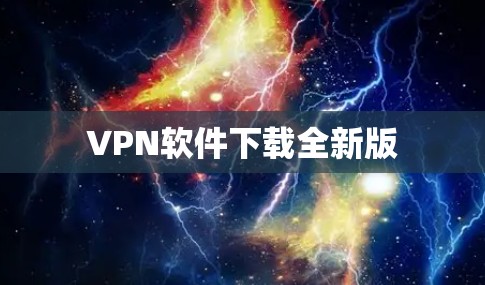 VPN软件下载全新版 VPN软件下载全新版