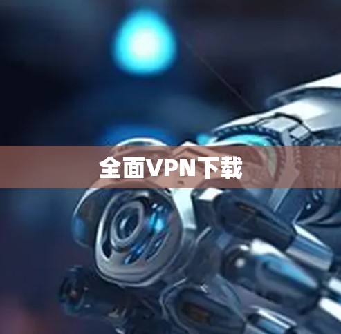全面VPN下载 全面VPN下载