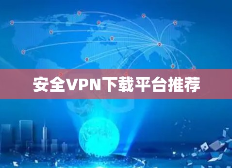安全VPN下载平台推荐