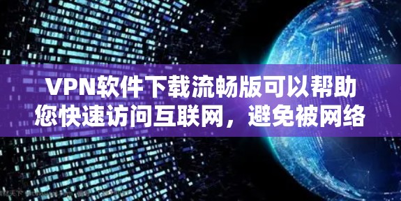 VPN软件下载流畅版可以帮助您快速访问互联网,避免被网络攻击。以下是一些功能流畅、适合下载的VPN软件推荐 VPN软件下载流畅版可以帮助您快速访问互联网,避免被网络攻击。以下是一些功能流畅、适合下载的VPN软件推荐