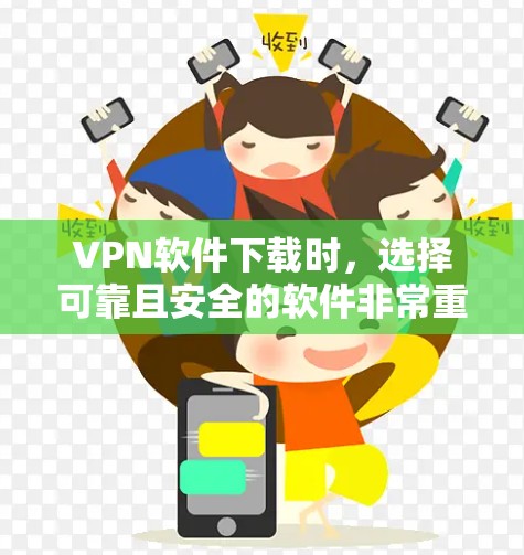 VPN软件下载时，选择可靠且安全的软件非常重要，以保护你的隐私和数据。以下是一些可靠且安全的VPN软件推荐，供你参考