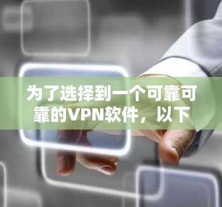 为了选择到一个可靠可靠的VPN软件，以下是详细的步骤