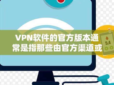 VPN软件的官方版本通常是指那些由官方渠道或开发者提供的安全、可靠且经过严格测试的服务。以下是几个常见的VPN软件及其官方版本的信息 VPN软件的官方版本通常是指那些由官方渠道或开发者提供的安全、可靠且经过严格测试的服务。以下是几个常见的VPN软件及其官方版本的信息