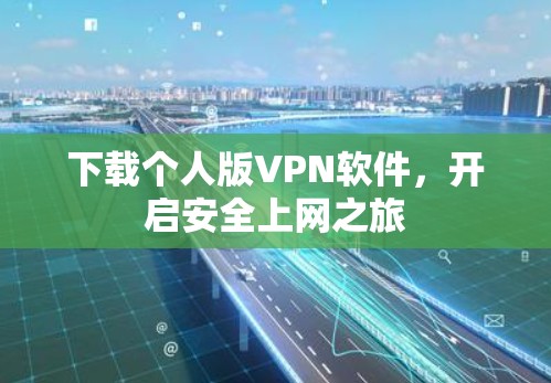 下载个人版VPN软件,开启安全上网之旅 下载个人版VPN软件,开启安全上网之旅