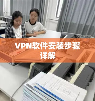 VPN软件安装步骤详解 VPN软件安装步骤详解