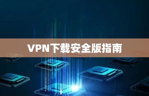 VPN下载安全版指南