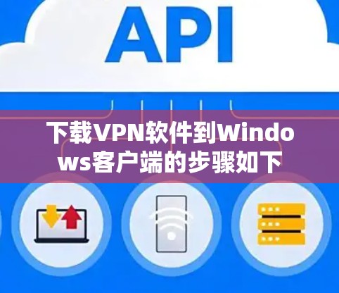 下载VPN软件到Windows客户端的步骤如下 下载VPN软件到Windows客户端的步骤如下