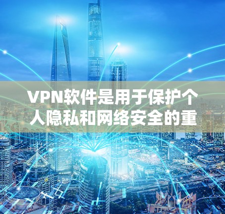 VPN软件是用于保护个人隐私和网络安全的重要工具。以下是几种常见的VPN软件及其使用方法的详细说明 VPN软件是用于保护个人隐私和网络安全的重要工具。以下是几种常见的VPN软件及其使用方法的详细说明